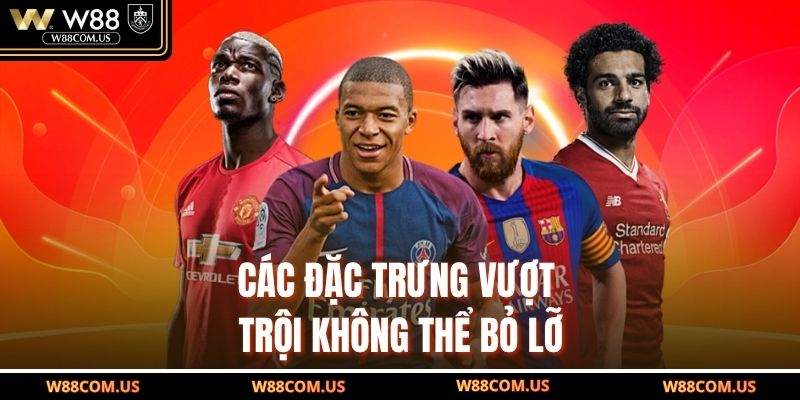 Các đặc trưng vượt trội không thể bỏ lỡ