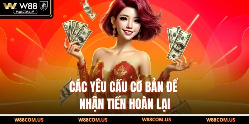 Các yêu cầu cơ bản để nhận tiền hoàn lại