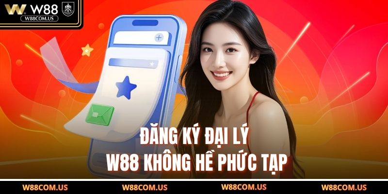 Đăng ký đại lý W88 không hề phức tạp