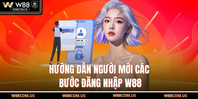 Hướng dẫn người mới các bước đăng nhập W88