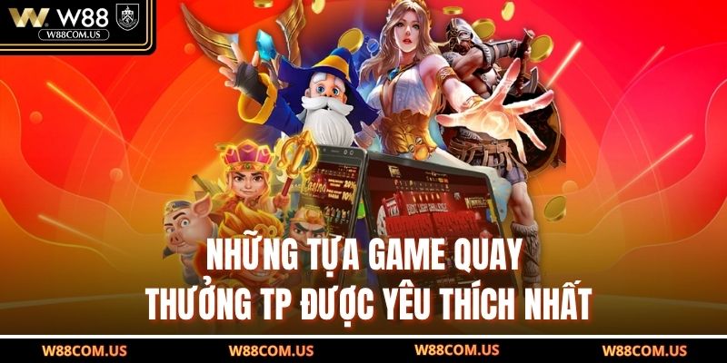 Những tựa game quay thưởng TP được yêu thích nhất
