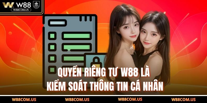 Quyền riêng tư W88 là kiểm soát thông tin cá nhân