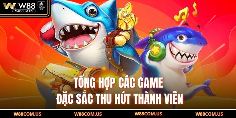Tổng hợp các game đặc sắc thu hút thành viên