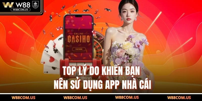 Top lý do khiến bạn nên sử dụng app nhà cái